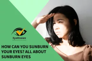 How Can You Sunburn Your Eyes? All About Sunburn Eyes