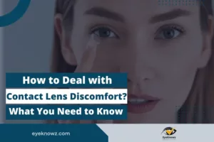 How to Deal with Contact Lens Discomfort? What You Need to Know