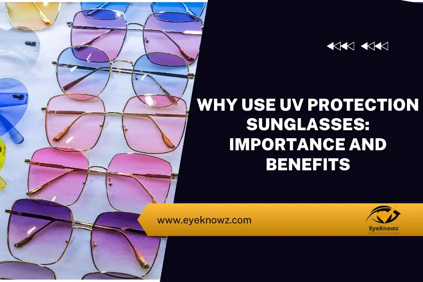 Why Use UV Protection Sunglasses Importance and Benefits