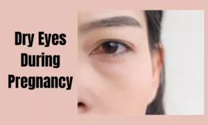 Dry Eyes During Pregnancy